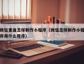 南安微信里面怎样制作小程序（微信怎样制作小程序用什么程序）