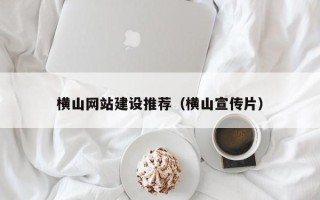 南安横山网站建设推荐（横山宣传片）