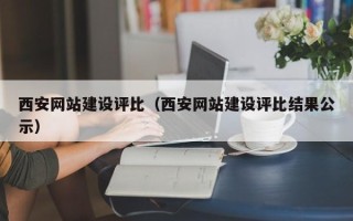 南安西安网站建设评比（西安网站建设评比结果公示）